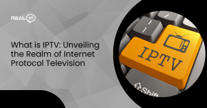 What is IPTV: Unveiling the Realm of Internet Protocol Television